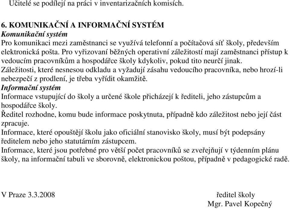 Pro vyřizovaní běžných operativní záležitostí mají zaměstnanci přístup k vedoucím pracovníkům a hospodářce školy kdykoliv, pokud tito neurčí jinak.