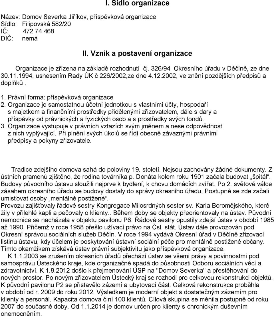 2002, ve znění pozdějších předpisů a doplňků. 1. Právní forma: příspěvková organizace 2.