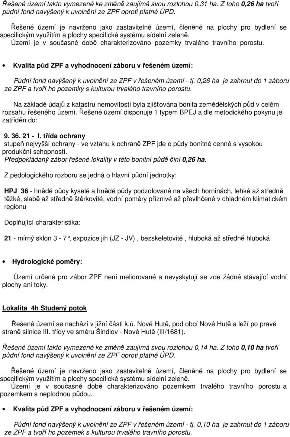 0,26 ha je zahrnut do 1 záboru ze ZPF a tvoří ho pozemky s kulturou trvalého travního porostu. 9. 36. 21 - I.