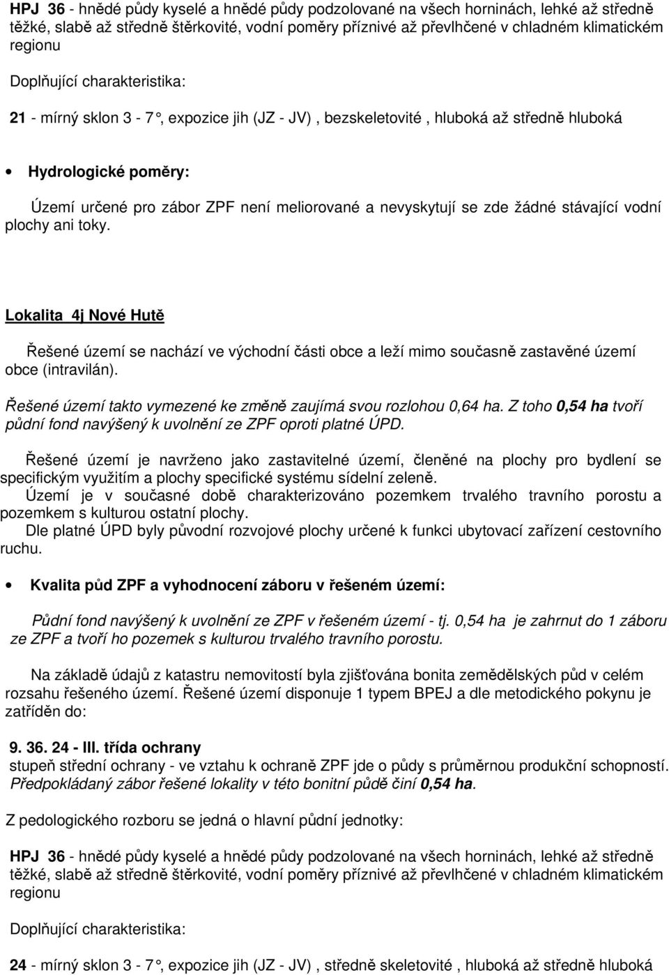 Území je v současné době charakterizováno pozemkem trvalého travního porostu a pozemkem s kulturou ostatní plochy.