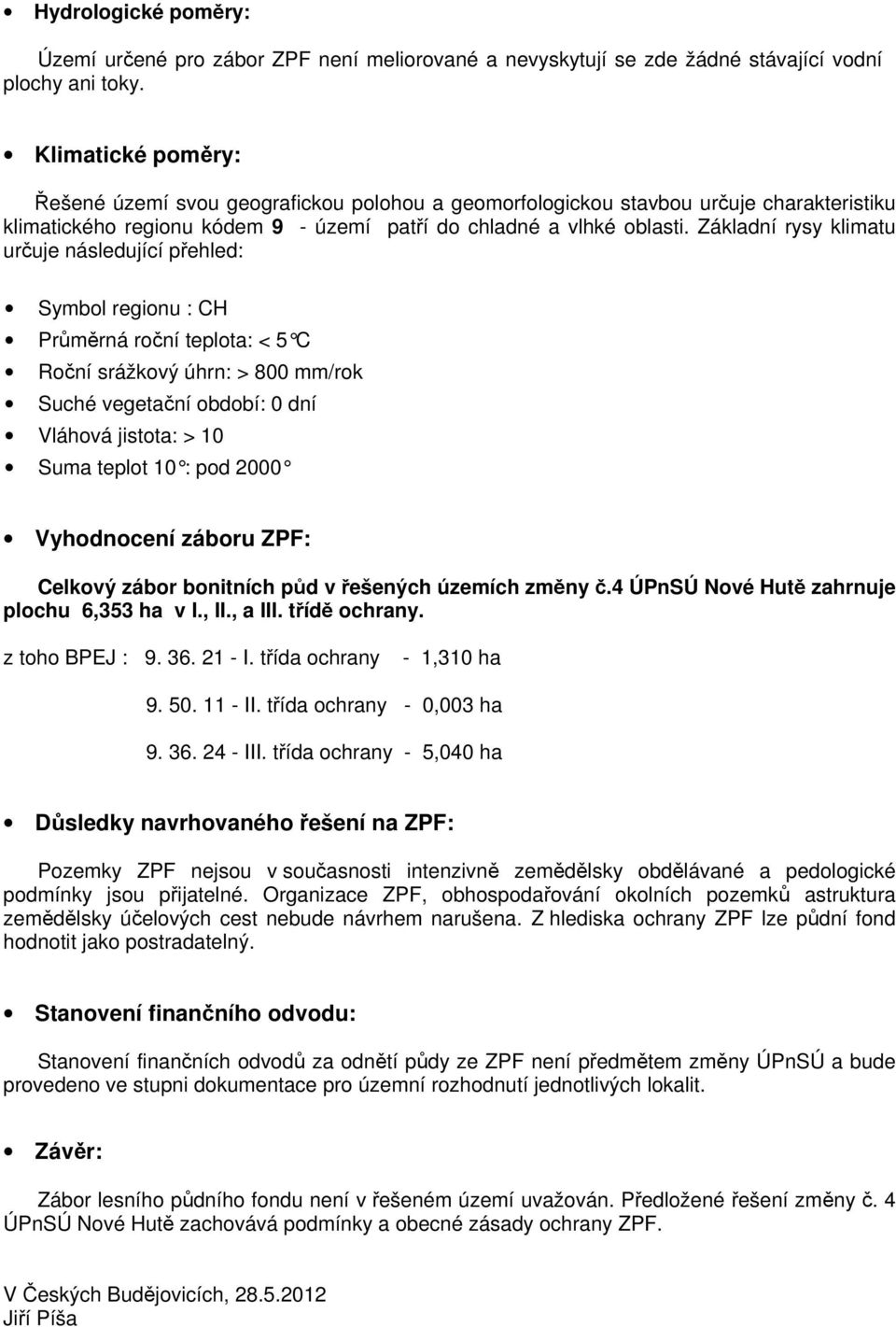 2000 Vyhodnocení záboru ZPF: Celkový zábor bonitních půd v řešených územích změny č.4 ÚPnSÚ Nové Hutě zahrnuje plochu 6,353 ha v I., II., a III. třídě ochrany. z toho BPEJ : 9. 36. 21 - I.