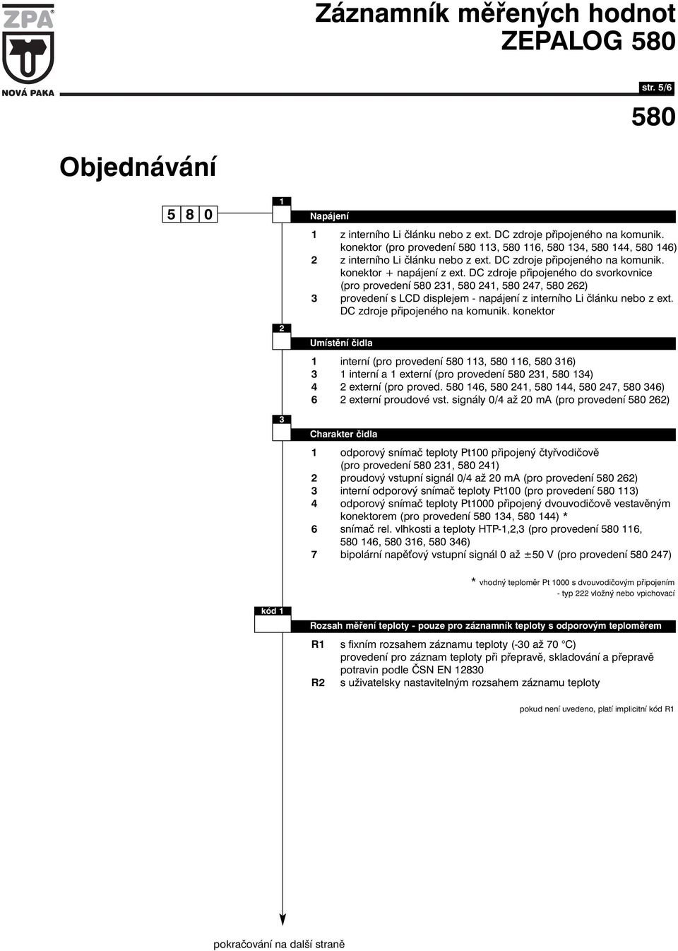 DC zdroje připojeného do svorkovnice (pro provedení 231, 241, 247, 262) 3 provedení s LCD displejem - napájení z interního Li článku nebo z ext. DC zdroje připojeného na komunik.