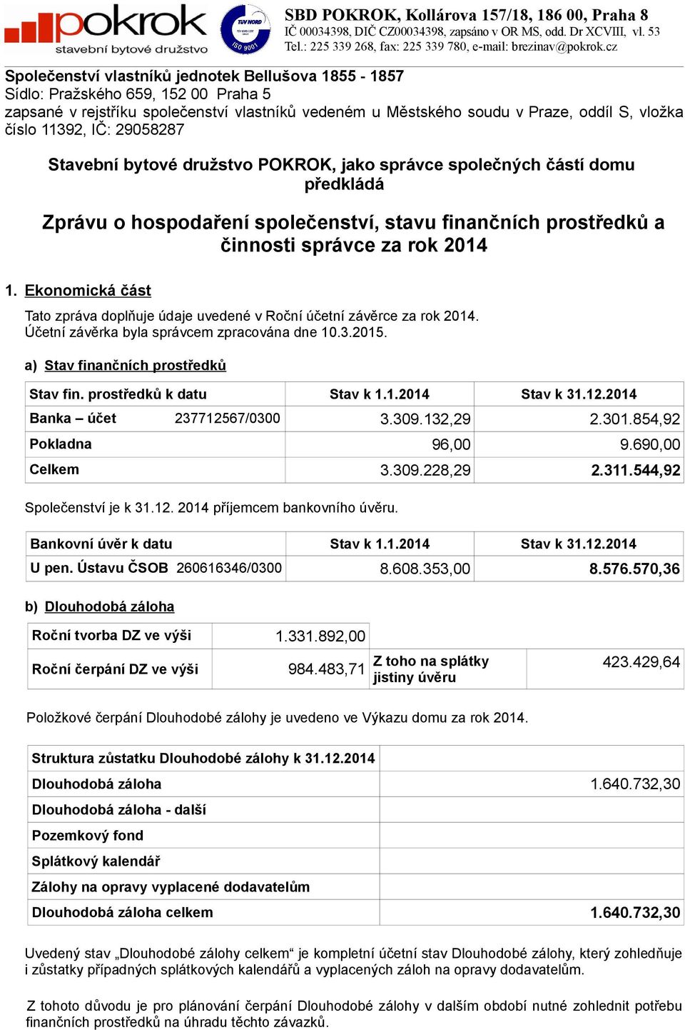 IČ: 29058287 Stavební bytové družstvo POKROK, jako správce společných částí domu předkládá Zprávu o hospodaření společenství, stavu finančních prostředků a činnosti správce za rok 2014 1.