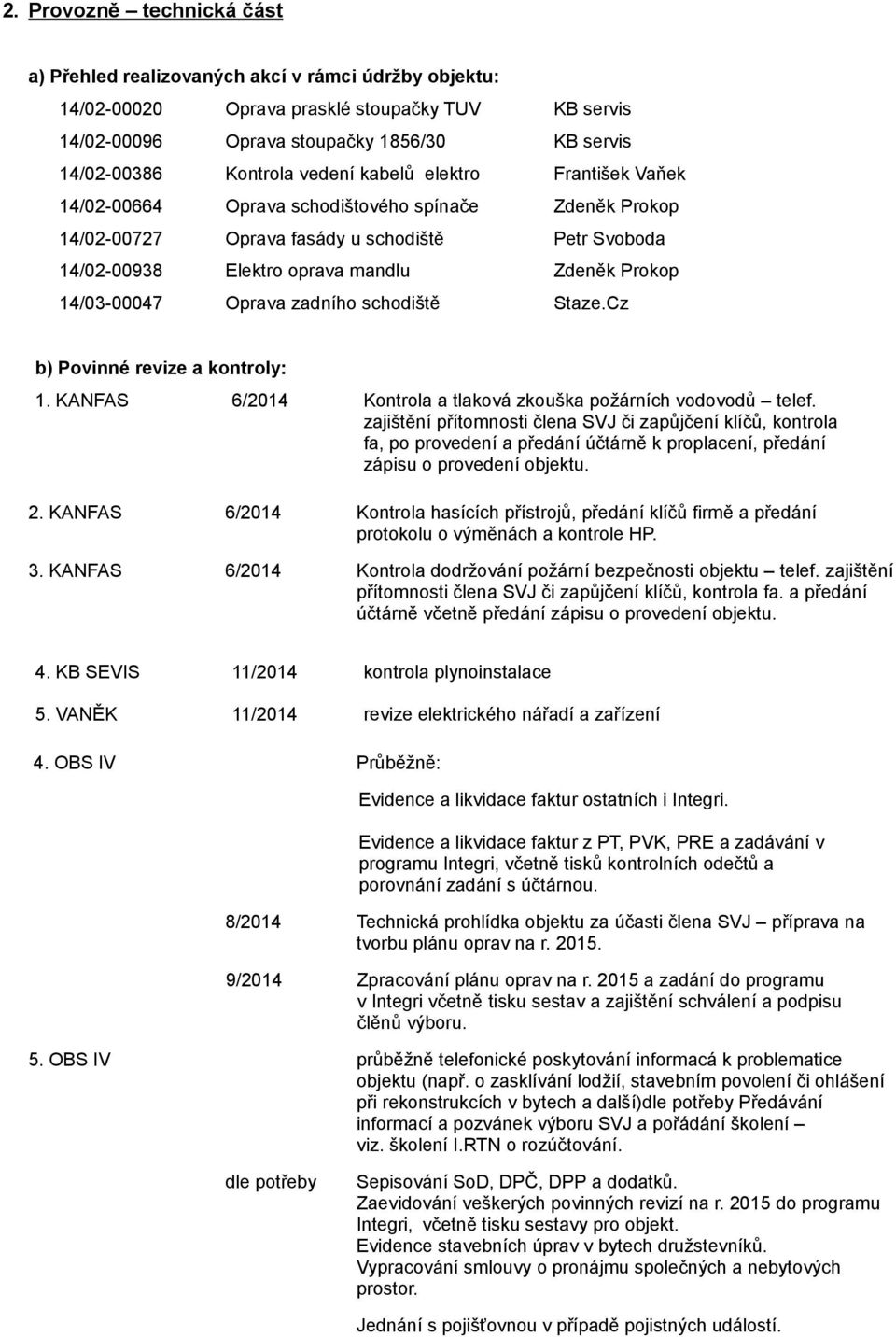 14/03-00047 Oprava zadního schodiště Staze.Cz b) Povinné revize a kontroly: 1. KANFAS 6/2014 Kontrola a tlaková zkouška požárních vodovodů telef.