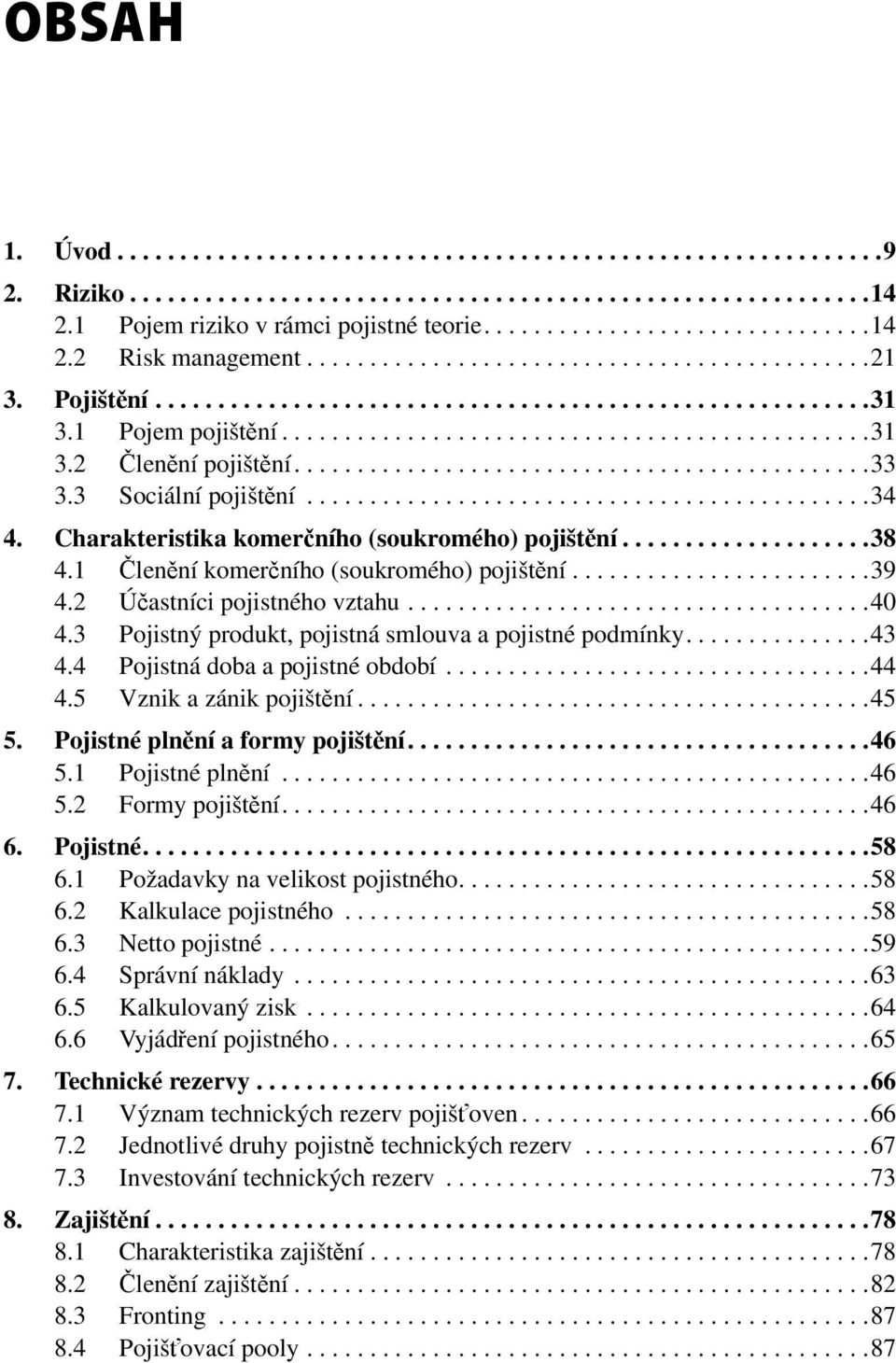 .............................................33 3.3 Sociální pojištění.............................................34 4. Charakteristika komerčního (soukromého) pojištění....................38 4.