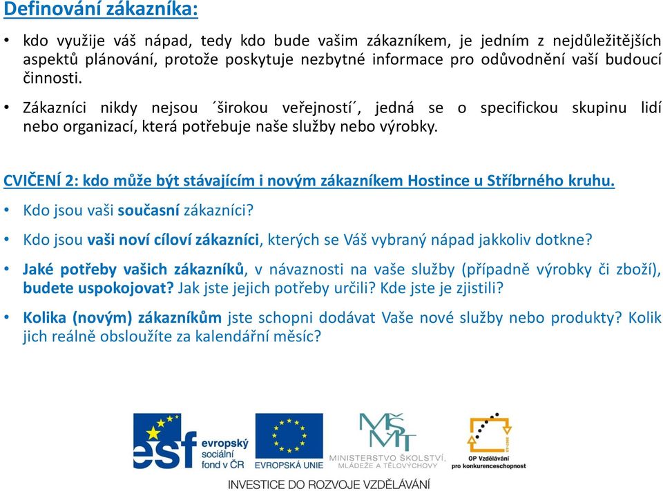 CVIČENÍ 2: kdo může být stávajícím i novým zákazníkem Hostince u Stříbrného kruhu. Kdo jsou vaši současní zákazníci? Kdo jsou vaši noví cíloví zákazníci, kterých se Váš vybraný nápad jakkoliv dotkne?