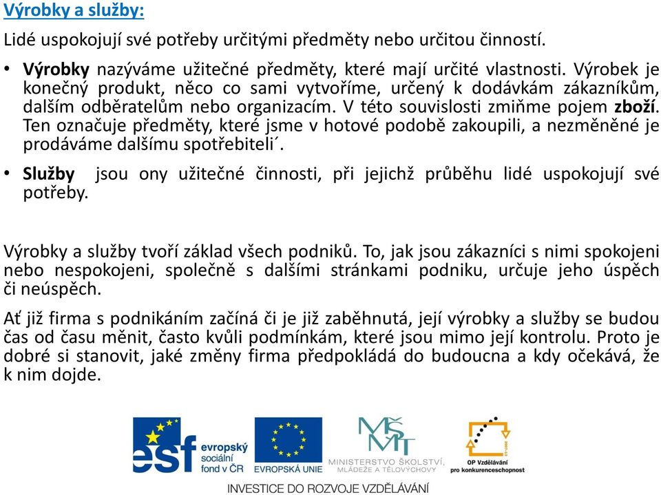 Ten označuje předměty, které jsme v hotové podobě zakoupili, a nezměněné je prodáváme dalšímu spotřebiteli. Služby jsou ony užitečné činnosti, při jejichž průběhu lidé uspokojují své potřeby.