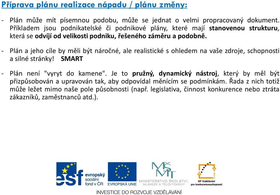 - Plán a jeho cíle by měli být náročné, ale realistické s ohledem na vaše zdroje, schopnosti a silné stránky! SMART - Plán není "vyryt do kamene".