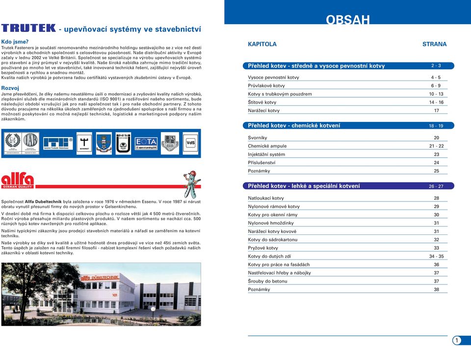 Naše distribuční aktivity v Evropě začaly v lednu 2002 ve Velké Británii. Společnost se specializuje na výrobu upevňovacích systémů pro stavební a jiný průmysl v nejvyšší kvalitě.