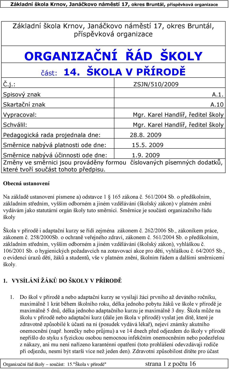 Karel Handlíř, ředitel školy Směrnice nabývá účinnosti ode dne: 1.9. 2009 Změny ve směrnici jsou prováděny formou číslovaných písemných dodatků, které tvoří součást tohoto předpisu.