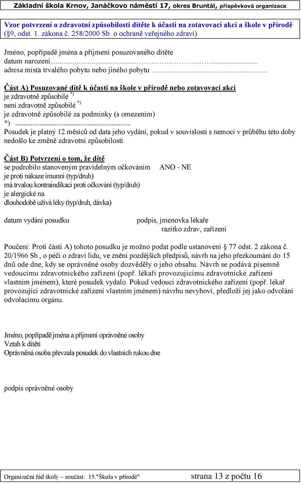 ..... Část A) Posuzované dítě k účasti na škole v přírodě nebo zotavovací akci je zdravotně způsobilé *) není zdravotně způsobilé *) je zdravotně způsobilé za podmínky (s omezením) *).