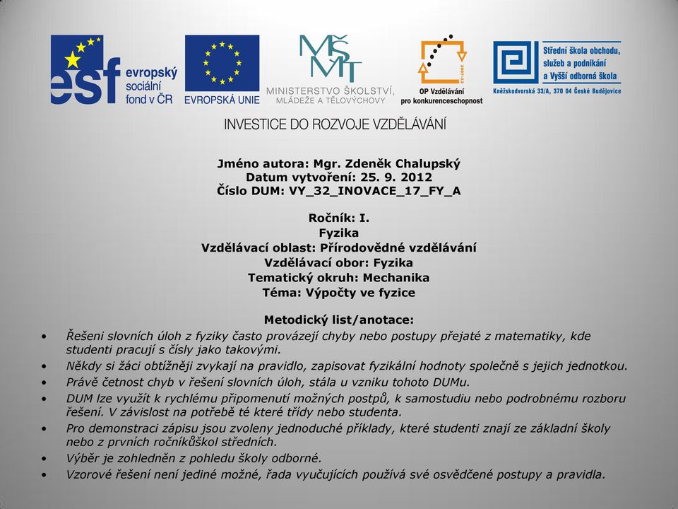 chyby nebo postupy přejaté z matematiky, kde studenti pracují s čísly jako takovými. Někdy si žáci obtížněji zvykají na pravidlo, zapisovat fyzikální hodnoty společně s jejich jednotkou.