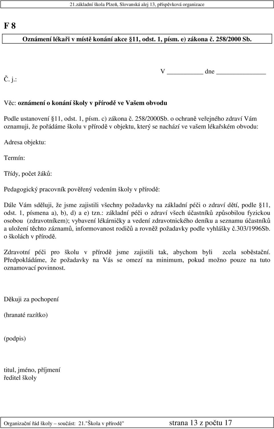 o ochraně veřejného zdraví Vám oznamuji, že pořádáme školu v přírodě v objektu, který se nachází ve vašem lékařském obvodu: Adresa objektu: Termín: Třídy, počet žáků: Pedagogický pracovník pověřený