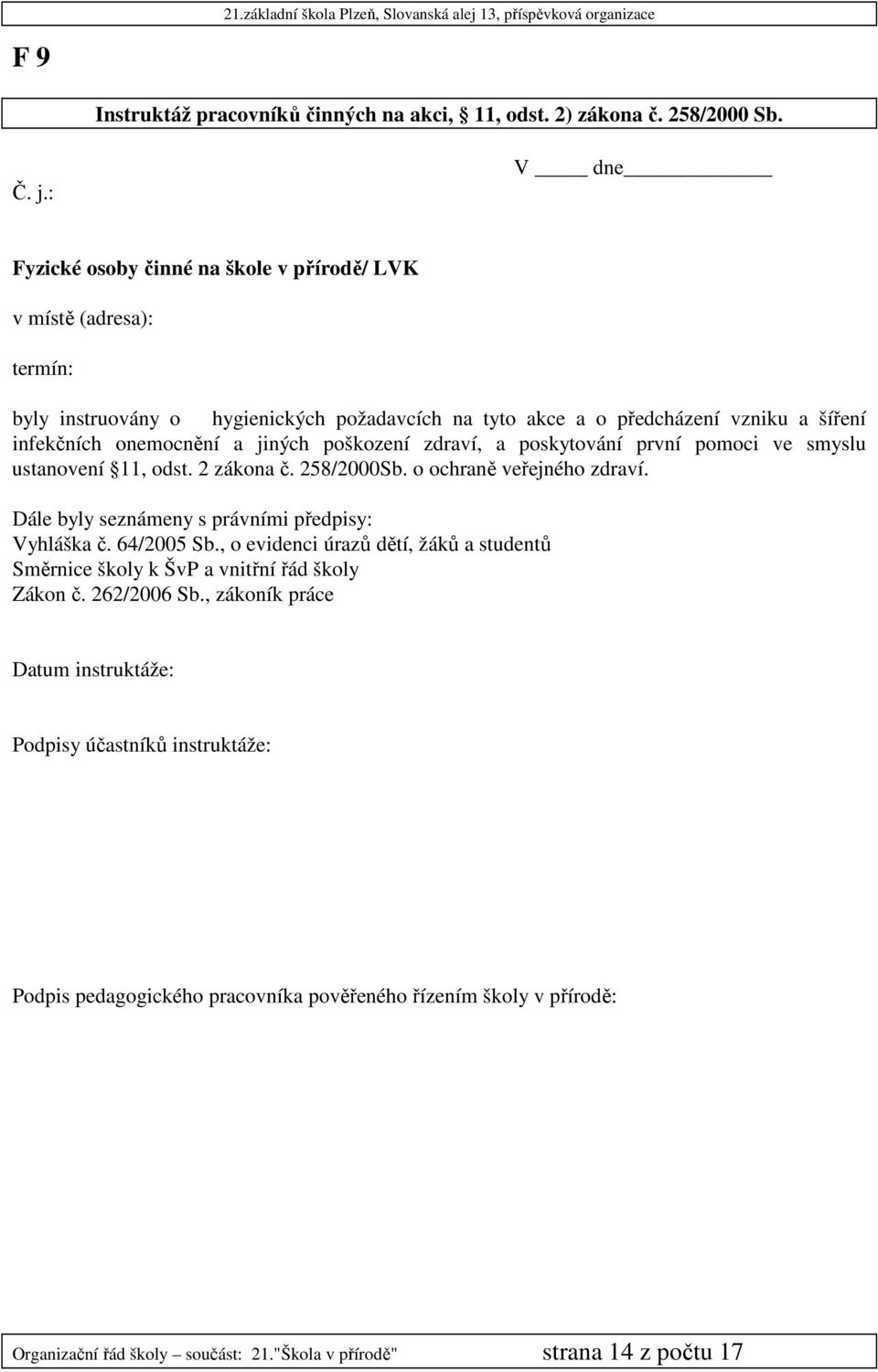 jiných poškození zdraví, a poskytování první pomoci ve smyslu ustanovení 11, odst. 2 zákona č. 258/2000Sb. o ochraně veřejného zdraví. Dále byly seznámeny s právními předpisy: Vyhláška č.