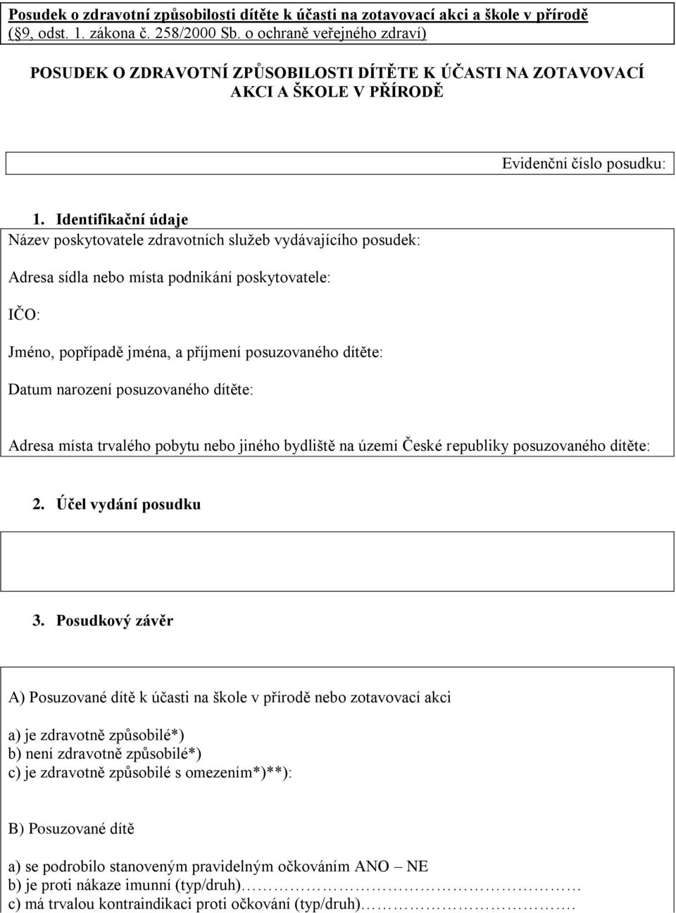 Identifikační údaje Název poskytovatele zdravotních služeb vydávajícího posudek: Adresa sídla nebo místa podnikání poskytovatele: IČO: Jméno, popřípadě jména, a příjmení posuzovaného dítěte: Datum