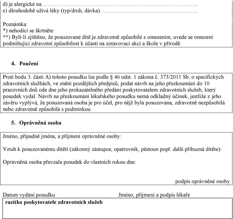 v přírodě. 4. Poučení Proti bodu 3. části A) tohoto posudku lze podle 46 odst. 1 zákona č. 373/2011 Sb.