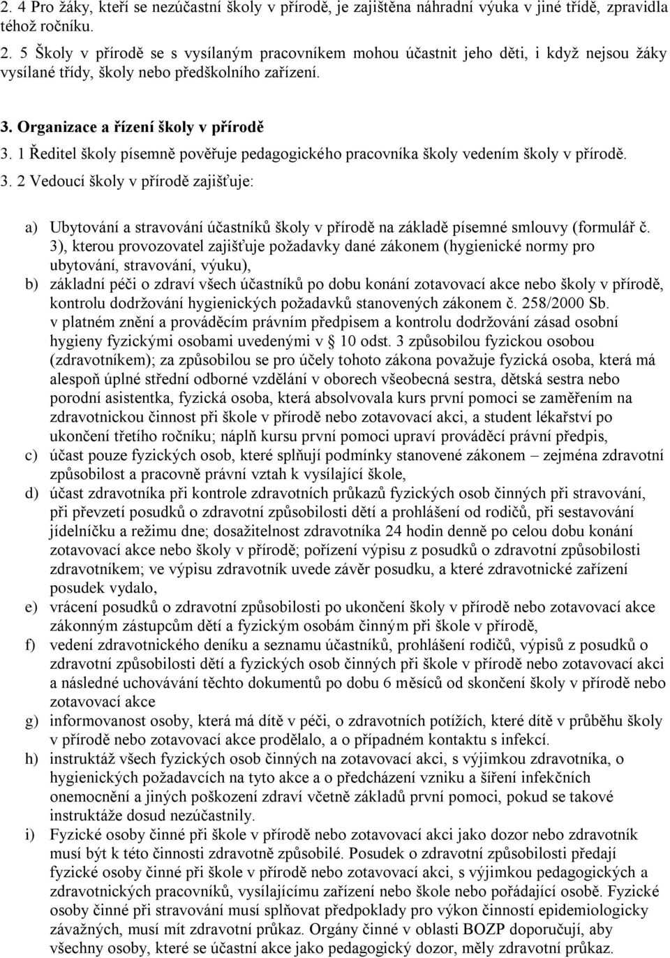 1 Ředitel školy písemně pověřuje pedagogického pracovníka školy vedením školy v přírodě. 3.