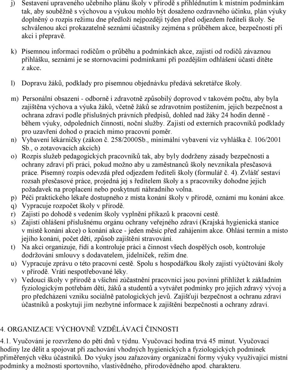 k) Písemnou informaci rodičům o průběhu a podmínkách akce, zajistí od rodičů závaznou přihlášku, seznámí je se stornovacími podmínkami při pozdějším odhlášení účasti dítěte z akce.