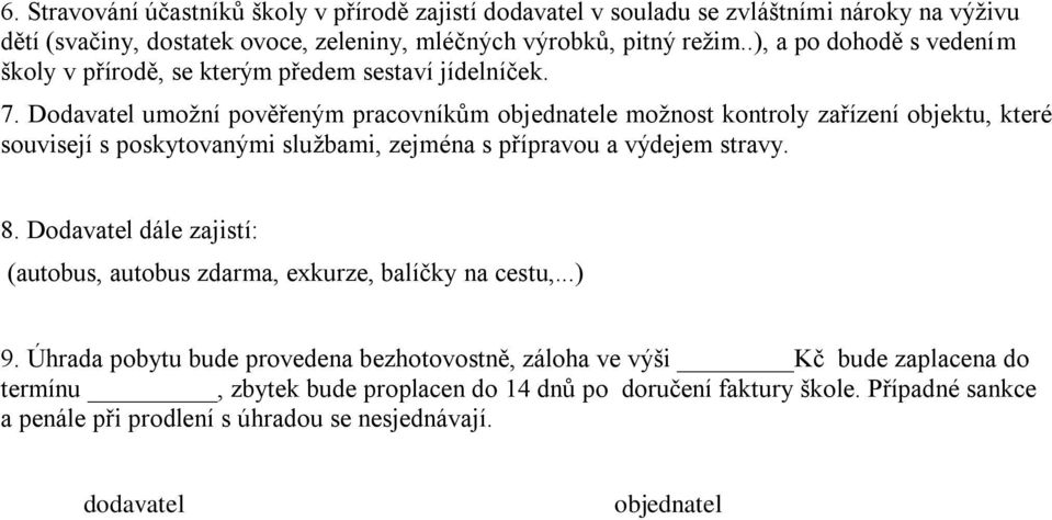 Dodavatel umožní pověřeným pracovníkům objednatele možnost kontroly zařízení objektu, které souvisejí s poskytovanými službami, zejména s přípravou a výdejem stravy. 8.