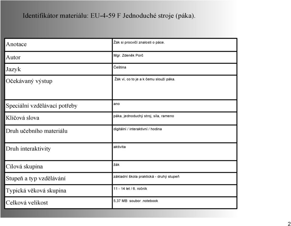 Speciální vzdělávací potřeby Klíčová slova Druh učebního materiálu ano páka, jednoduchý stroj, síla, rameno digitální / interaktivní