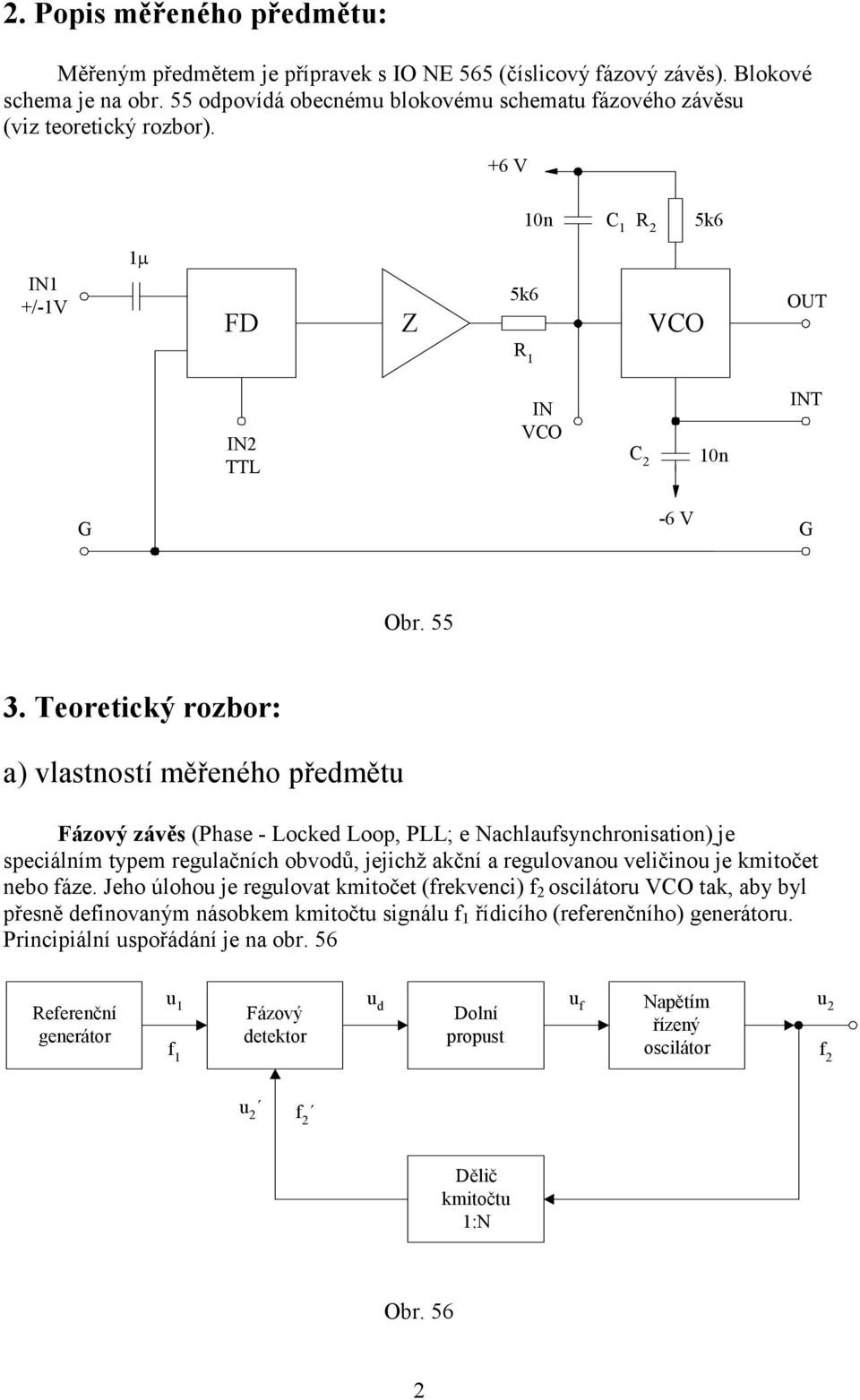 Teoretický rozbor: a) vlastností měřeného předmětu Fázový závěs (Phase - Locked Loop, PLL; e Nachlausynchronisation) je speciálním typem regulačních obvodů, jejichž akční a regulovanou veličinou je