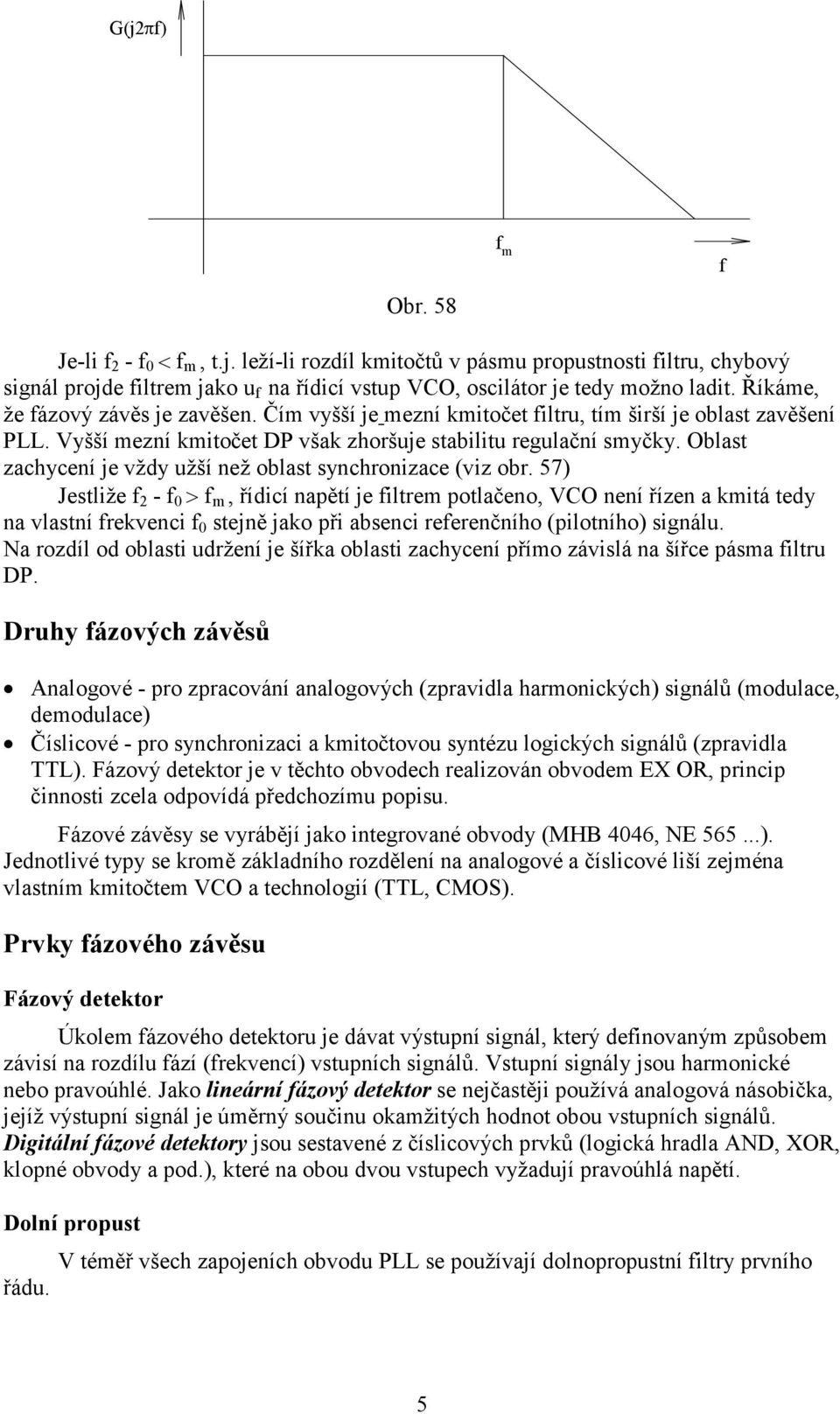 Oblast zachycení je vždy užší než oblast synchronizace (viz obr.