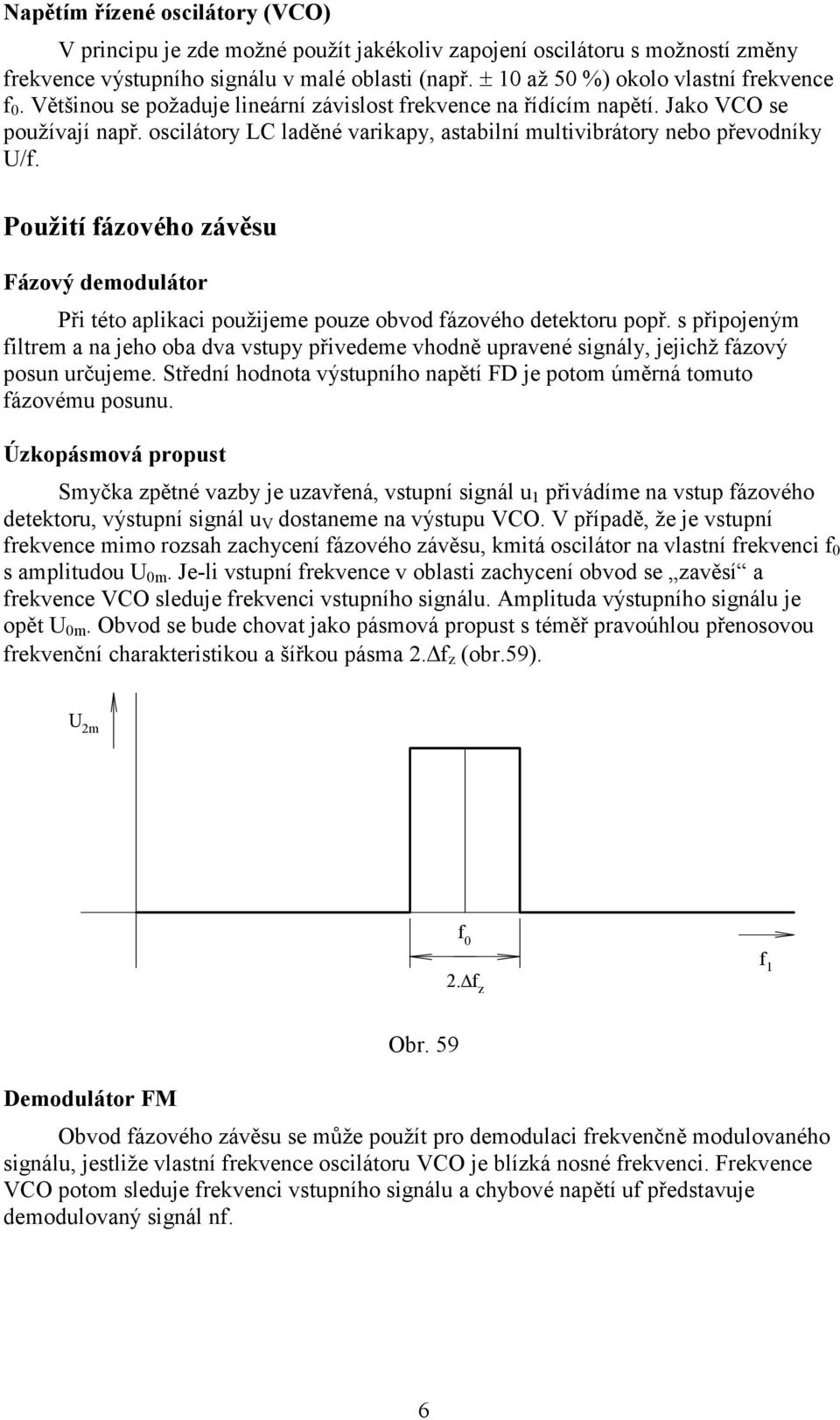 Použití ázového závěsu Fázový demodulátor Při této aplikaci použijeme pouze obvod ázového detektoru popř.