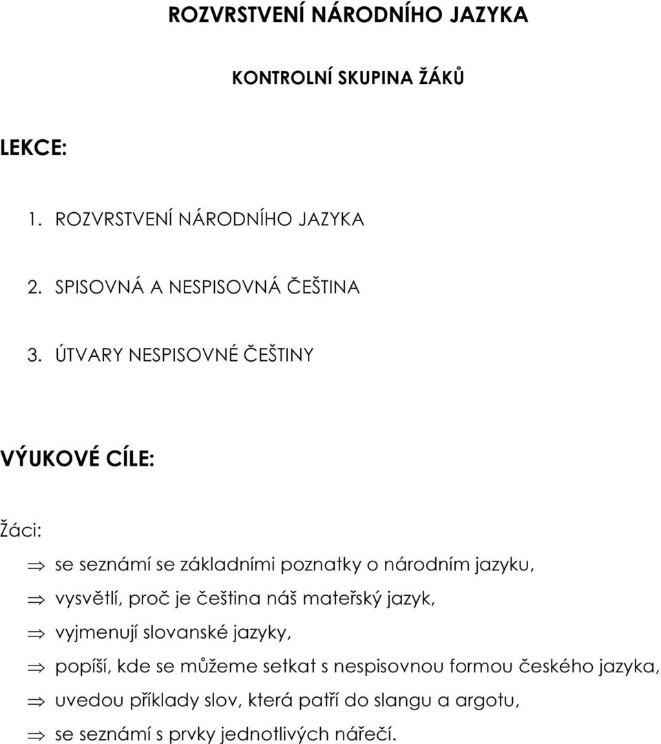 ÚTVARY NESPISOVNÉ ČEŠTINY VÝUKOVÉ CÍLE: Žáci: se seznámí se základními poznatky o národním jazyku, vysvětlí, proč