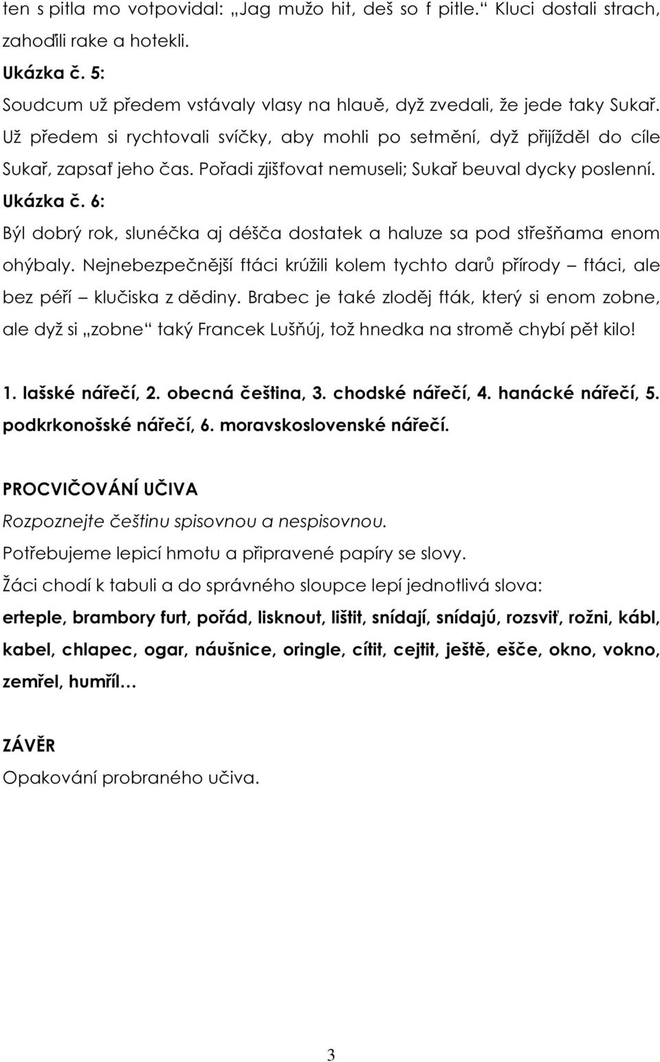 6: Býl dobrý rok, slunéčka aj déšča dostatek a haluze sa pod střešňama enom ohýbaly. Nejnebezpečnější ftáci krúžili kolem tychto darů přírody ftáci, ale bez péří klučiska z dědiny.