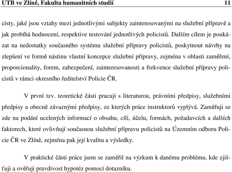 Dalším cílem je poukázat na nedostatky současného systému služební přípravy policistů, poskytnout návrhy na zlepšení ve formě nástinu vlastní koncepce služební přípravy, zejména v oblasti zaměření,