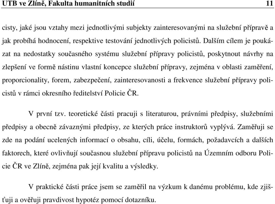 Dalším cílem je poukázat na nedostatky současného systému služební přípravy policistů, poskytnout návrhy na zlepšení ve formě nástinu vlastní koncepce služební přípravy, zejména v oblasti zaměření,