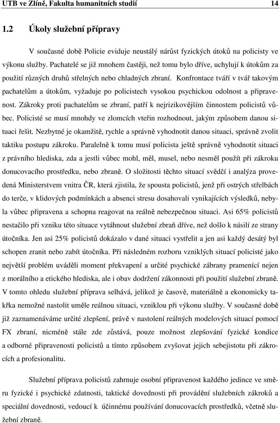 Konfrontace tváří v tvář takovým pachatelům a útokům, vyžaduje po policistech vysokou psychickou odolnost a připravenost.