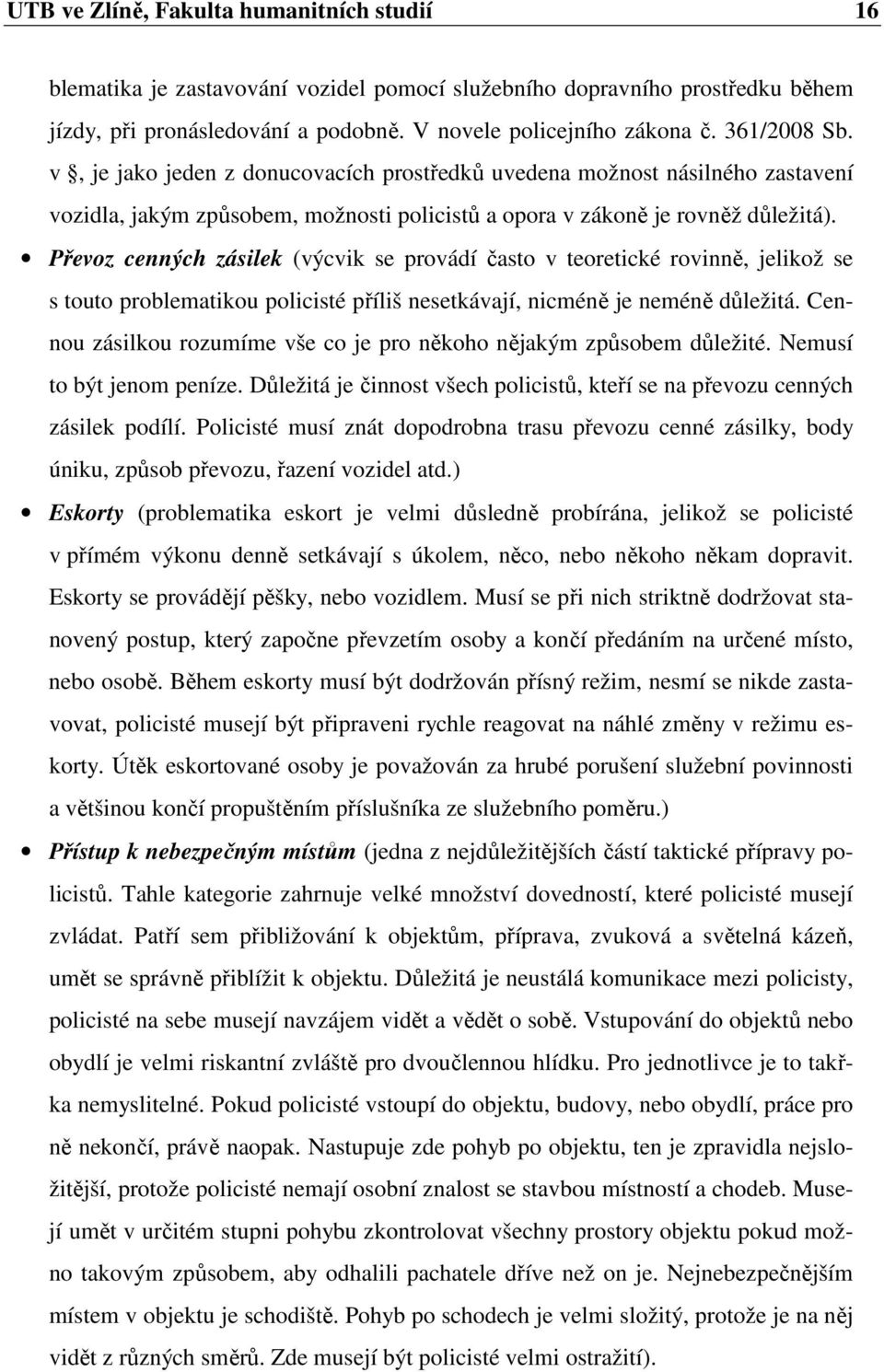 Převoz cenných zásilek (výcvik se provádí často v teoretické rovinně, jelikož se s touto problematikou policisté příliš nesetkávají, nicméně je neméně důležitá.