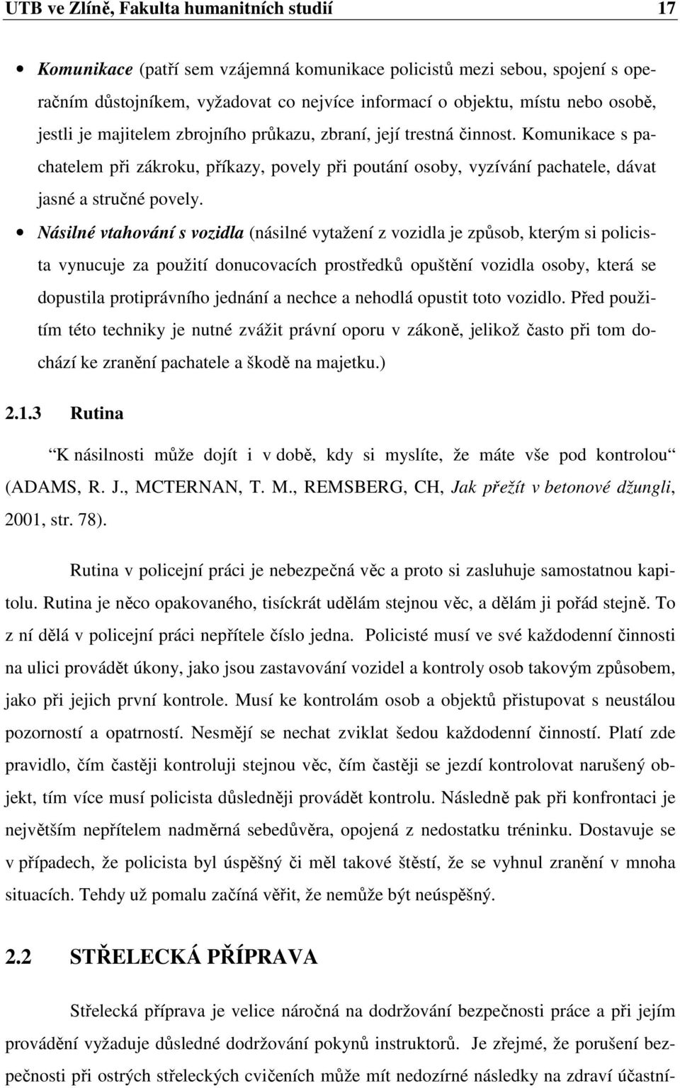 Násilné vtahování s vozidla (násilné vytažení z vozidla je způsob, kterým si policista vynucuje za použití donucovacích prostředků opuštění vozidla osoby, která se dopustila protiprávního jednání a