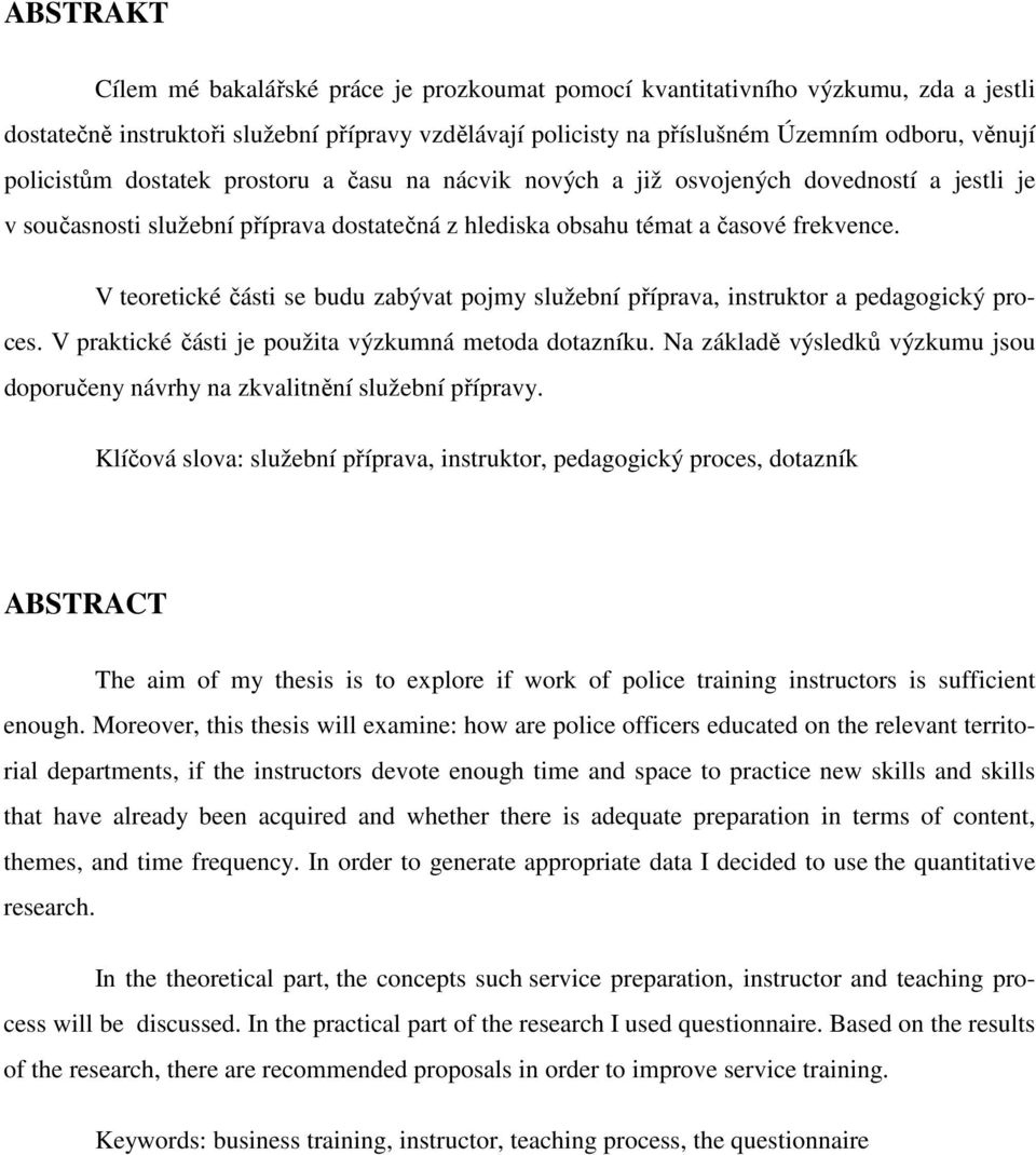 V teoretické části se budu zabývat pojmy služební příprava, instruktor a pedagogický proces. V praktické části je použita výzkumná metoda dotazníku.