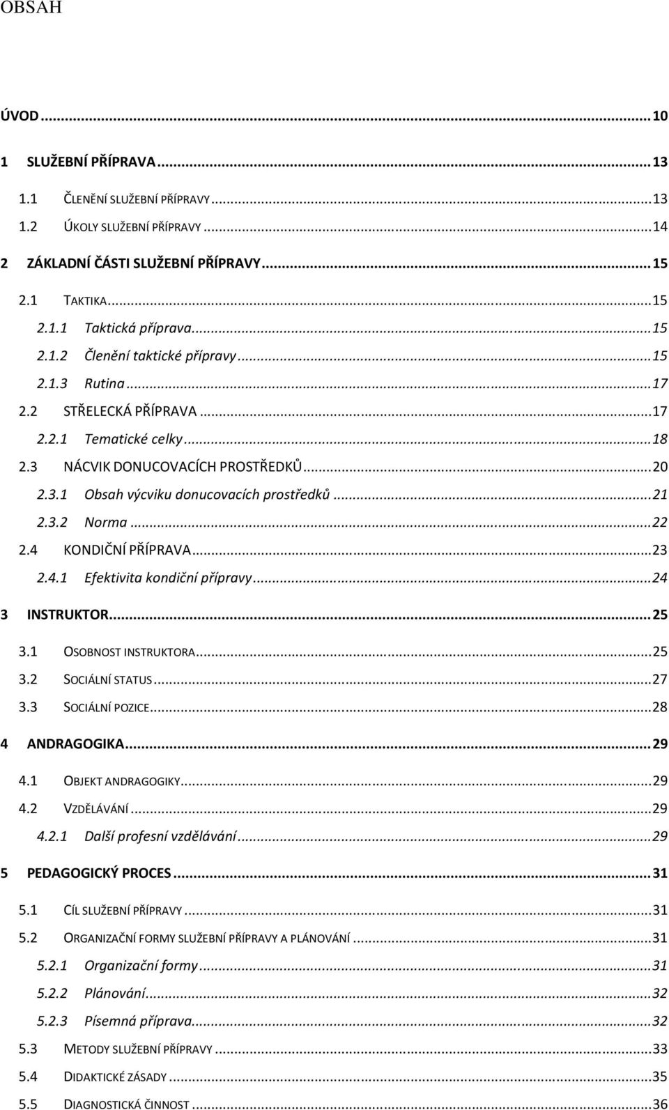 .. 21 2.3.2 Norma... 22 2.4 KONDIČNÍ PŘÍPRAVA... 23 2.4.1 Efektivita kondiční přípravy... 24 3 INSTRUKTOR... 25 3.1 OSOBNOST INSTRUKTORA... 25 3.2 SOCIÁLNÍ STATUS... 27 3.3 SOCIÁLNÍ POZICE.