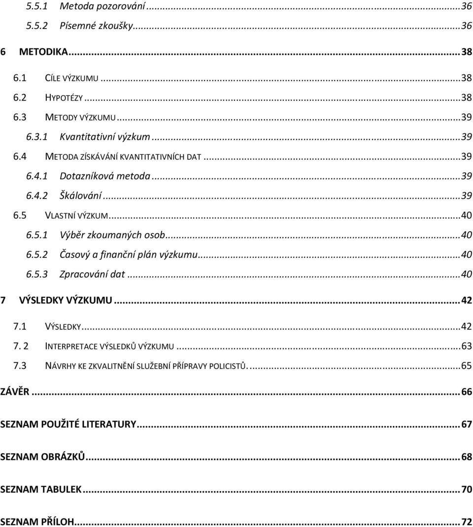 .. 40 6.5.2 Časový a finanční plán výzkumu... 40 6.5.3 Zpracování dat... 40 7 VÝSLEDKY VÝZKUMU... 42 7.1 VÝSLEDKY... 42 7. 2 INTERPRETACE VÝSLEDKŮ VÝZKUMU... 63 7.