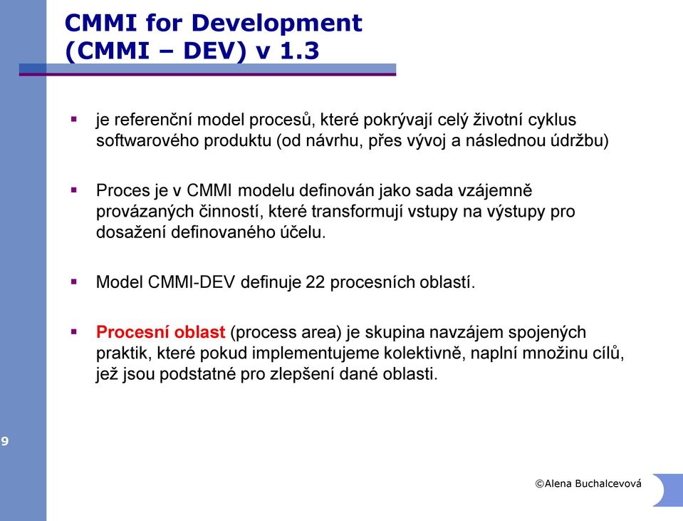 Proces je v CMMI modelu definován jako sada vzájemně provázaných činností, které transformují vstupy na výstupy pro dosažení