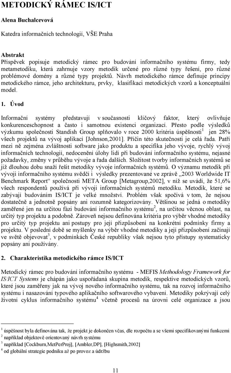 Návrh metodického rámce definuje principy metodického rámce, jeho architekturu, prvky, klasifikaci metodických vzorů a konceptuální model. 1.