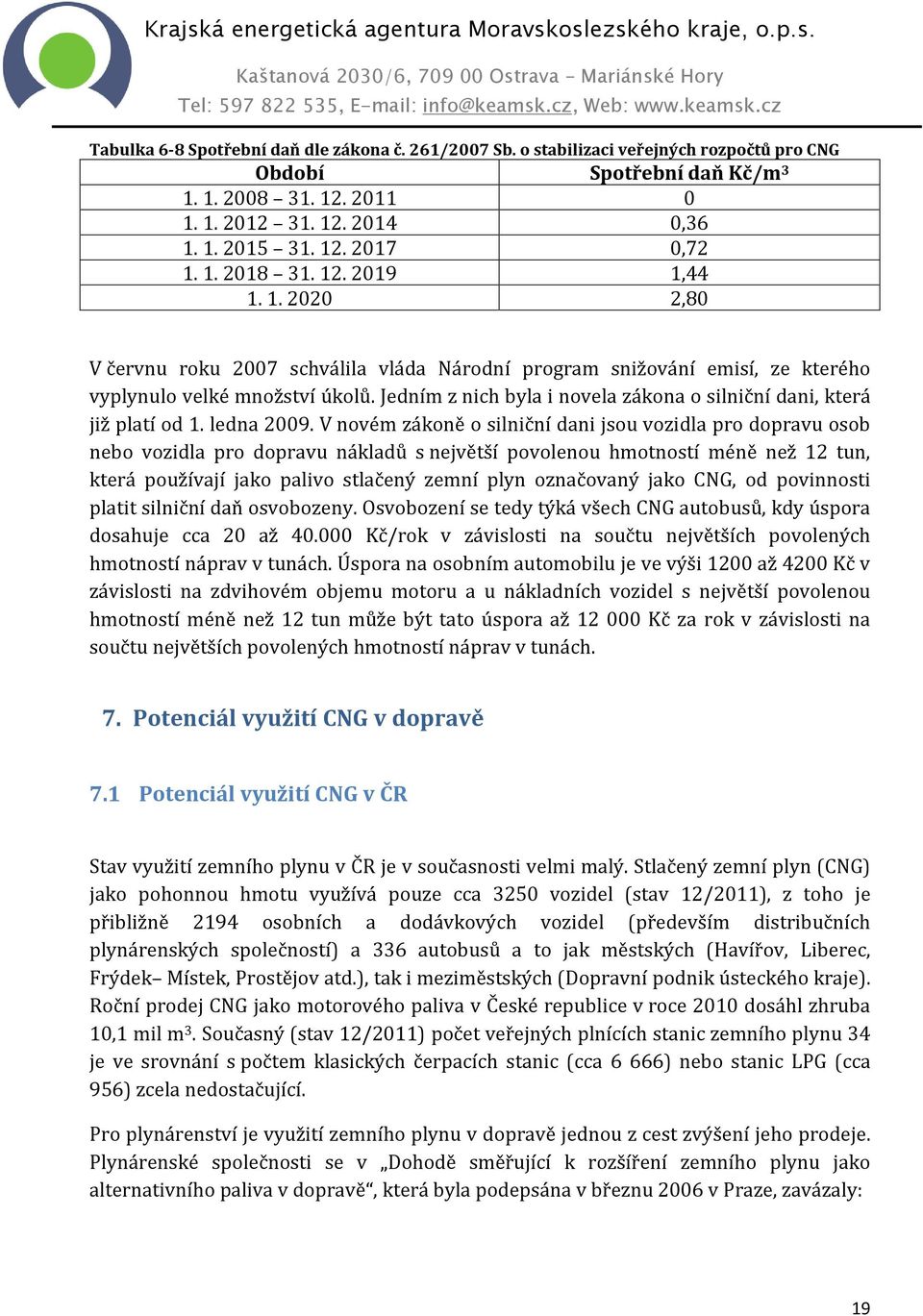 Jedním z nich byla i novela zákona o silniční dani, která již platí od 1. ledna 2009.