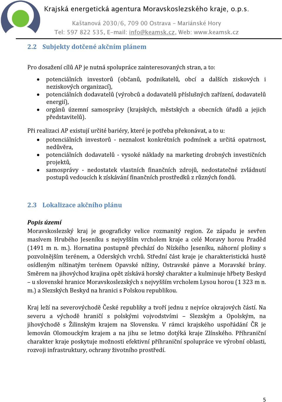 Při realizaci AP existují určité bariéry, které je potřeba překonávat, a to u: potenciálních investorů - neznalost konkrétních podmínek a určitá opatrnost, nedůvěra, potenciálních dodavatelů - vysoké