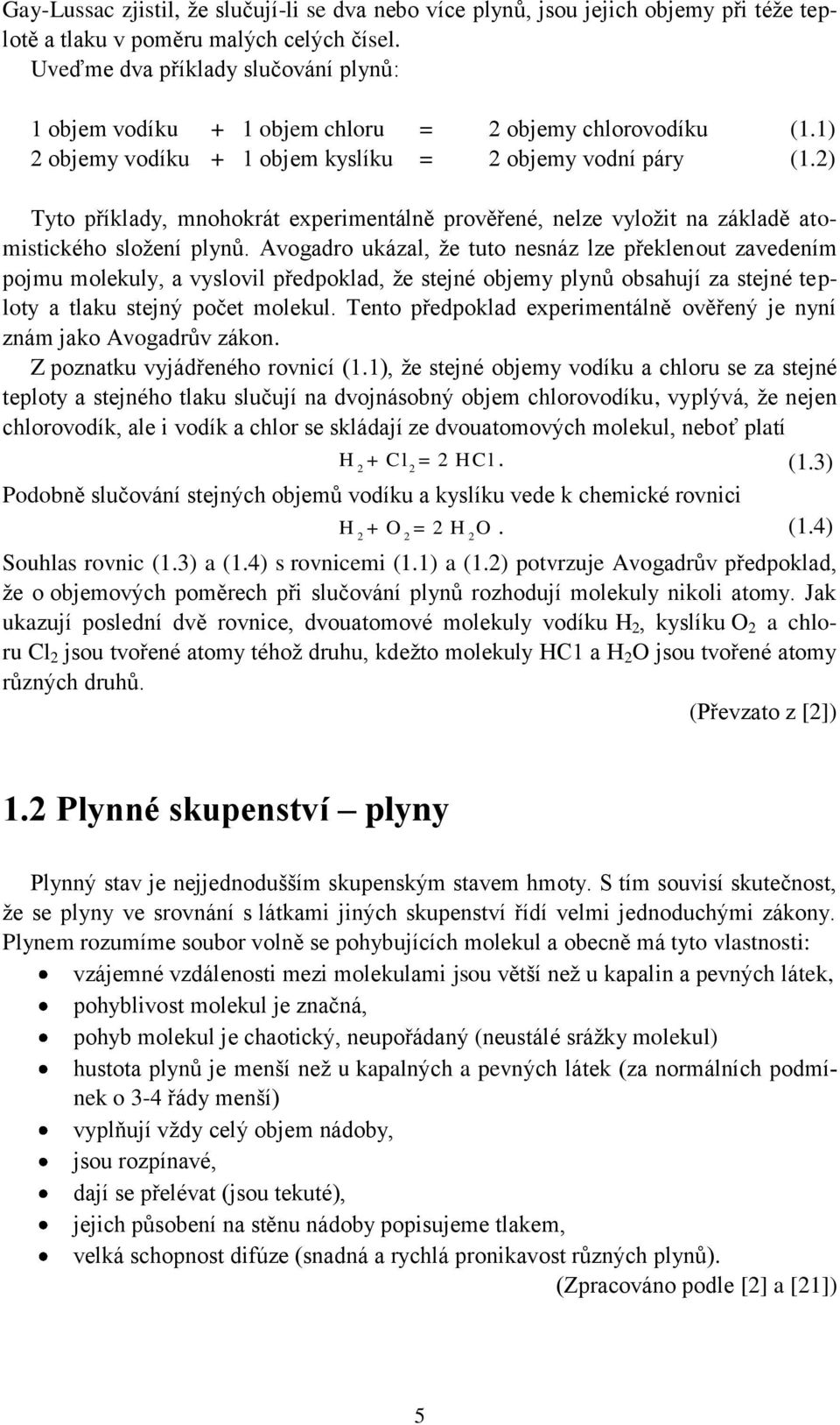 ) Tyto říklady, mnohokrát exerimentálně rověřené, nelze vyloţit na základě atomistického sloţení lynů.