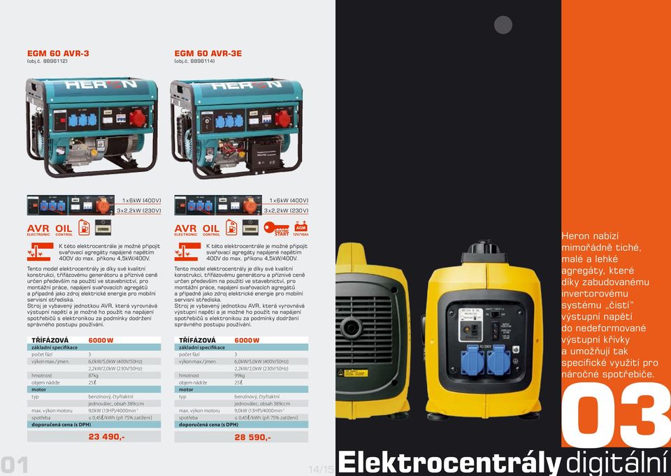 Tento model elektrocentrály je díky své kvalitní konstrukci, třífázovému generátoru a příznivé ceně určen především na použití ve stavebnictví, pro montážní práce, napájení svařovacích agregátů a