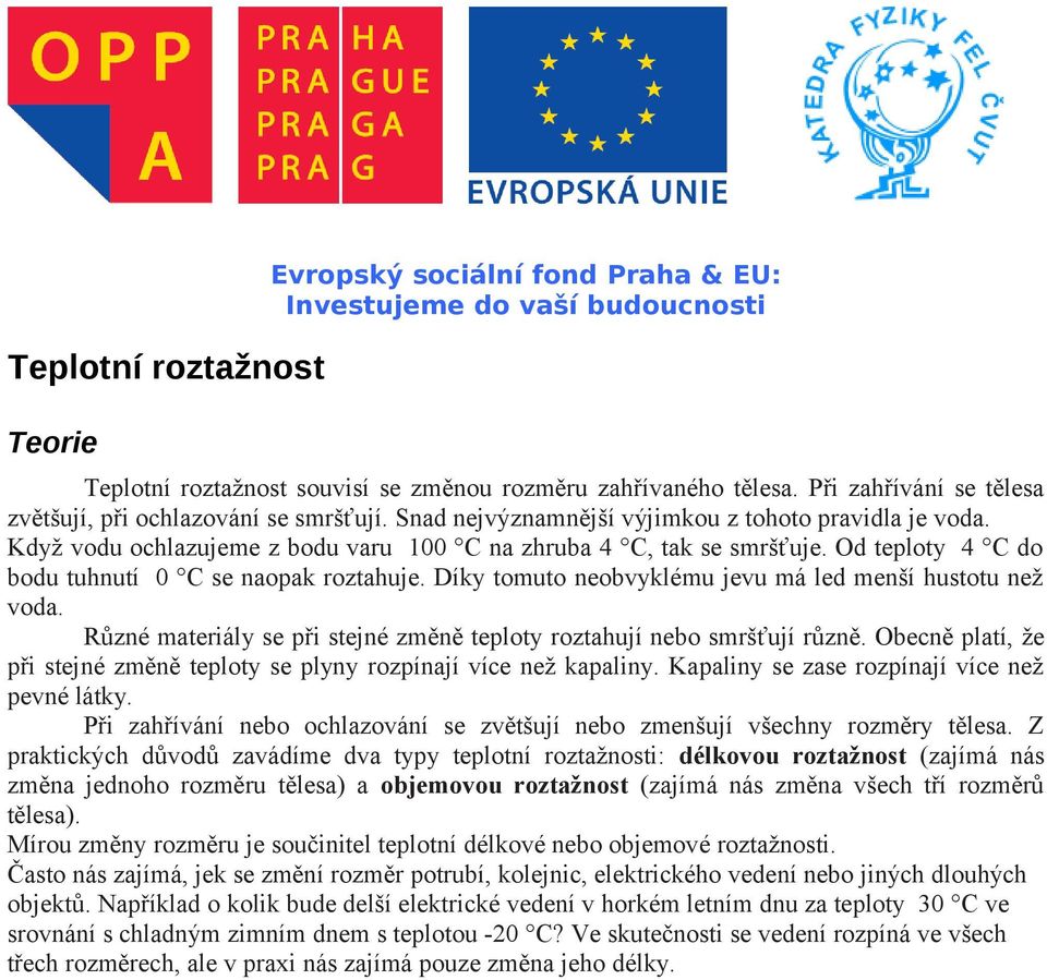 Od teploty 4 C do bodu tuhnutí 0 C se naopak roztahuje. Díky tomuto neobvyklému jevu má led menší hustotu než vod Různé materiály se při stejné změně teploty roztahují nebo smršťují různě.