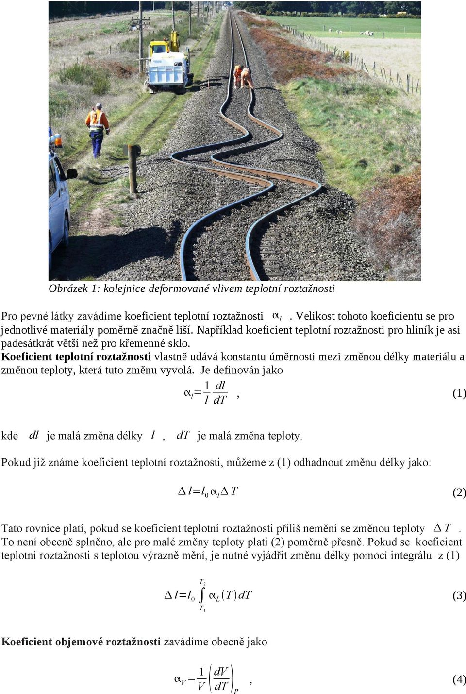 Koeficient teplotní roztažnosti vlastně udává konstantu úměrnosti mezi změnou délky materiálu a změnou teploty, která tuto změnu vyvolá.