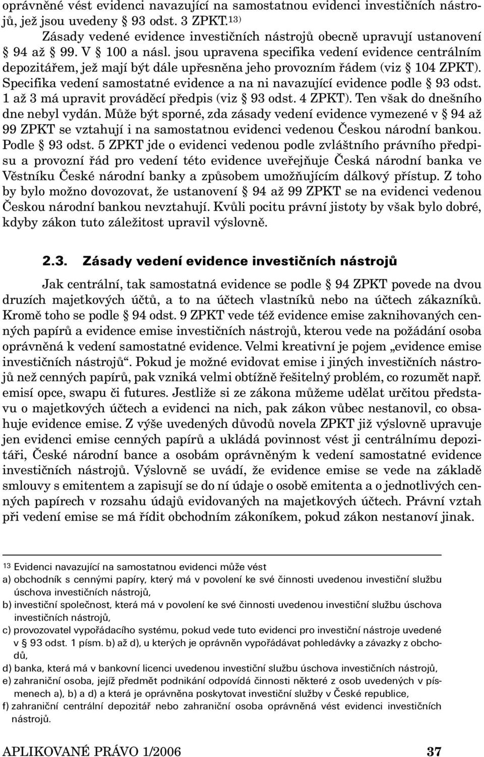 jsou upravena specifika vedení evidence centrálním depozitářem, jež mají být dále upřesněna jeho provozním řádem (viz 104 ZPKT).