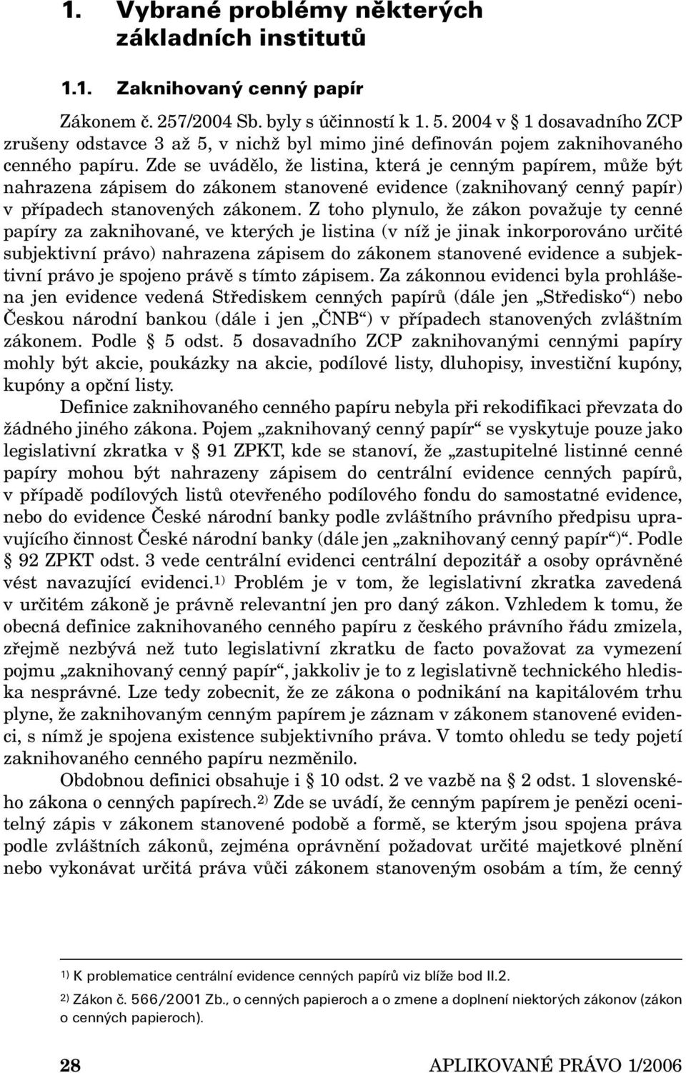 Zde se uvádělo, že listina, která je cenným papírem, může být nahrazena zápisem do zákonem stanovené evidence (zaknihovaný cenný papír) v případech stanovených zákonem.