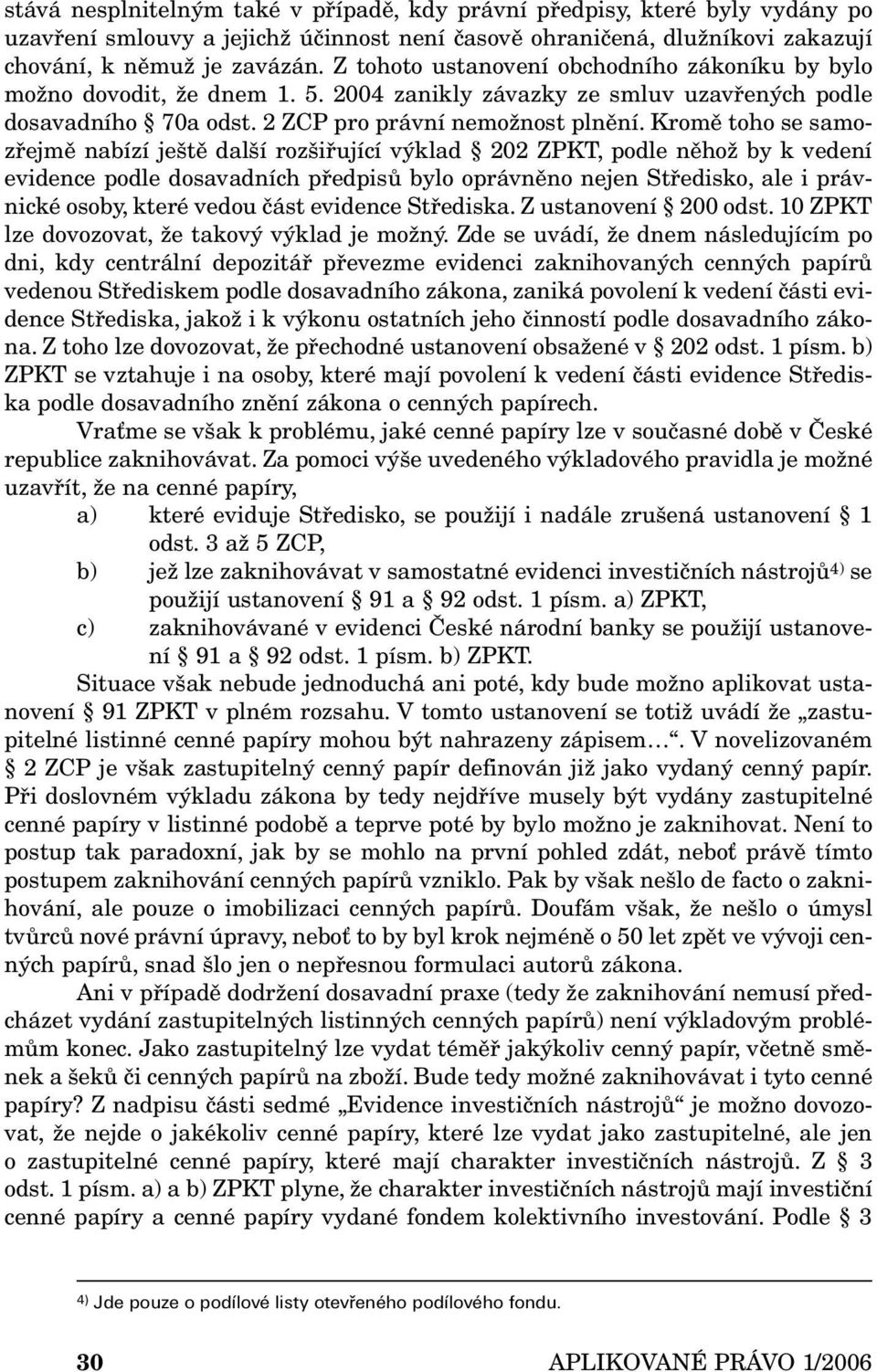 Kromě toho se samozřejmě nabízí ještě další rozšiřující výklad 202 ZPKT, podle něhož by k vedení evidence podle dosavadních předpisů bylo oprávněno nejen Středisko, ale i právnické osoby, které vedou