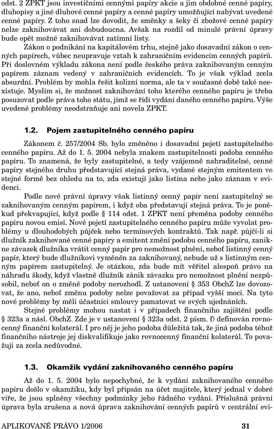 Zákon o podnikání na kapitálovém trhu, stejně jako dosavadní zákon o cenných papírech, vůbec neupravuje vztah k zahraničním evidencím cenných papírů.