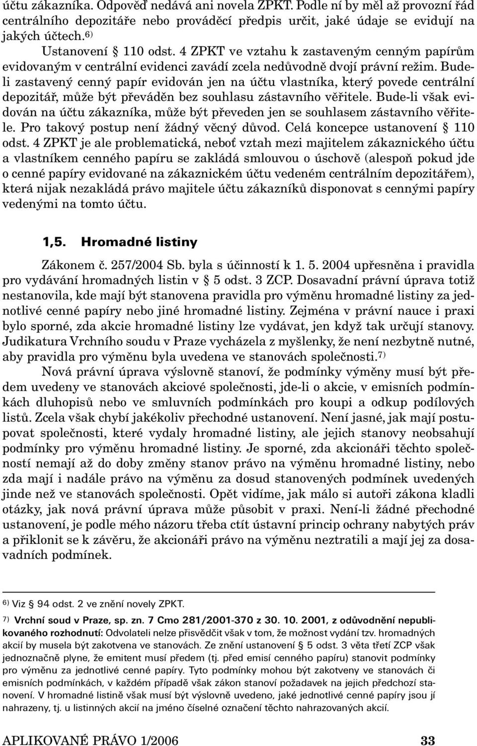 Budeli zastavený cenný papír evidován jen na účtu vlastníka, který povede centrální depozitář, může být převáděn bez souhlasu zástavního věřitele.